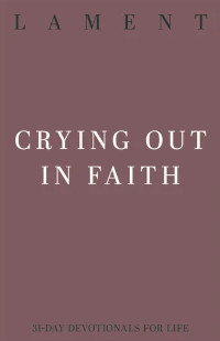 Lament: Crying Out in Faith 31 Day Devotional